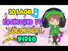 30 Lagu Backsound Yg Cocok Untuk Video Kalian Link Download Youtube