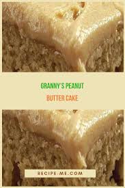 Granny S Peanut Butter Cake Peanut Butter Cake Peanut Butter Recipes Eat Dessert