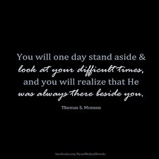 Difficult Times Lds Monson Lds Quotes Monson Quotes Church Quotes