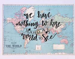 Maybe you would like to learn more about one of these? We Have Nothing To Lose And A World To See Hand Lettered World Map Vintage Map Travel Quote Map Wall Decor Wall Decor Quotes Travel Words Map Quotes