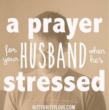 Birthday Prayer For Husband And Father A Prayer For Your Husband When He S Stressed Prayer For Husband Prayer For You Prayers For My Husband
