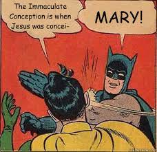 The Immaculate Conception Is When Jesus Was Concei Mary Batman Slapping Robin Quickmeme
