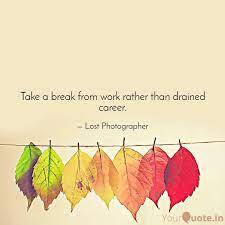 Take A Break From Work Ra Quotes Writings By Gaurav Dutta Yourquote