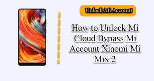 · download and install usb drivers for xiaomi mi mix 2 and enable usb debugging. How To Unlock Mi Cloud Bypass Mi Account Xiaomi Mi Mix 2