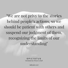 We Are Not Privy To The Stories Behind People S Actions So We Should Be Patient With Others And S Judgemental People Quotes Quotes And Notes Judgement Quotes