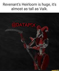 It is possible did someone find somethings about his heirloom ? Revenant S Heirloom Is Huge It S Almost As Tall As Valk Ifunny