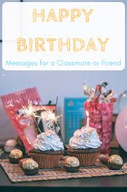 These wishes will help your friends feel happy on their day of celebration. Happy Birthday Wishes For A Classmate School Friend Or Roommate Holidappy