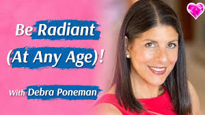 Be Radiant & Beautiful (At Any Age)! Debra Poneman