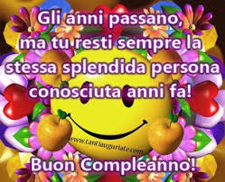 Gli Anni Passano Ma Tu Resti Sempre La Stessa Splendida Persona Conosciuta Anni Fa Buon Compleanno Auguri Di Buon Compleanno Compleanno