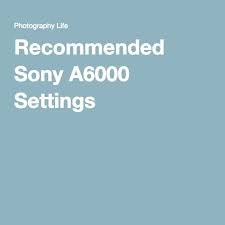 Recommended Sony A6000 Settings Sony A6000 Sony Camera Sony A6000 Tutorial