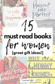 List Of 15 Books Every Woman Needs To Read Gift Idea For Women Books To Read For Women Books For Moms Life Changing Books