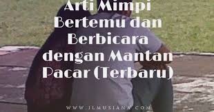 Demikianlah penjelasan tentang tabir arti dan tafsir mimpi bertemu kekasih (adinda) atau ditemui kekasih. 2021 Arti Mimpi Bertemu Dan Berbicara Dengan Mantan Pacar Terbaru Ilmusiana