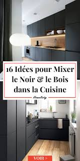 Cuisine Noir Et Bois Osez L Alliance Avec Nos 16 Idees En 2020 Cuisine Noire Et Bois Deco Cuisine Moderne Idee Couleur Cuisine