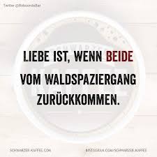 Liebe Ist Wenn Beide Vom Waldspaziergang Zuruckkommen Witzige Spruche Spruche Lustige Spruche