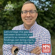 From Uncertainty to Clarity “Before there was just uncertainty,” describes  Ben Hohenbrink, about his early MPN experience. Because of new genetic  testing, Ben finally received a clear diagnosis after years of doubt.