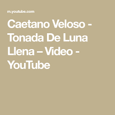Caetano Veloso Tonada De Luna Llena Caetano Veloso Tonada De Luna Llena Video Youtube