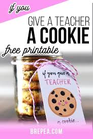 Free Teacher Gift Printable If You Give A Teacher A Cookie Bre Pea Teacher Gift Printables Cheap Teacher Appreciation Gifts Diy Teacher Gifts