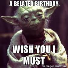 In memedroid you will find the best memes of baby yoda, a cute creature that has conquered our hearts and the top memes section. 35 Best Happy Belated Birthday Memes Sayingimages Com