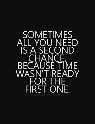 Sometimes All You Need Is A Second Chance Because Time Wasn T Ready For The First One Second Chance Quotes Last Chance Quotes Chance Quotes