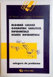 Geometria e algebra lineare bruno martelli. Algebra Liniara Geometrie Analitica Diferentiala Ecuatii Diferentiale De Gh Atanasiu Gh Munteanu M Postolache 1994