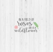 Share them with your friends and family. In A Field Of Roses She Is A Wildflower Svg Vector Image Cut File For Cricut And Silhouette Printable Quote 75984 Svgs Design Bundles