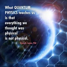 Bruce Lipton Quote What Quantum Physics Teaches Us Is That Everything We Thought Was Physical Is Quantum Physics Spirituality Physics Quotes Quantum Physics