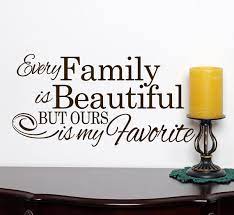 Every Family Is Beautiful But Ours Is My Favorite Words Wall Decal Sticker Beautiful Family Quotes Beautiful Family Quotes Family Quotes Family Wall Decals