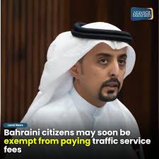 Bahraini citizens may soon enjoy relief from traffic service fees as  Parliament gears up to debate a proposal next Tuesday. The initiative,  introduced by MP Dr. Ali Majid Al Nuaimi, aims to