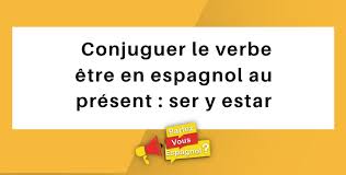 Les verbes être et avoir. Conjuguer Le Verbe Etre En Espagnol Au Present Ser Y Estar Parlez Vous Espagnol
