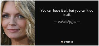Michelle Pfeiffer quote: You can have it all, but you can't do it...