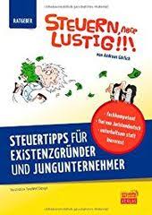 Steuern Aber Lustig Steuertipps Fur Existenzgrunder Und Jungunternehmer Von Der Existenzgrundung An Steuern Sparen Ein Steuerratgeber Fur Unternehmer Selb