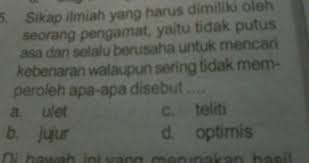 Maybe you would like to learn more about one of these? Sikap Ilmiah Yang Harus Dimiliki Oleh Seorang Pengamat Yaitu Tidak Putus Asa Dan Selalu Berusaha Brainly Co Id