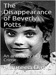 The Disappearance of Beverly Potts An anthology of True Crime by Maureen  David (Ebook)