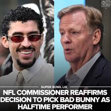 The NFL is not considering dropping Bad Bunny as its Super Bowl halftime  headline performer. Commissioner Roger Goodell reaffirmed a decision to put  the Grammy-winning Puerto Rican artist