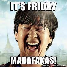 See more ideas about its friday quotes, friday, happy friday. Its Friday Madfakas Know Your Meme