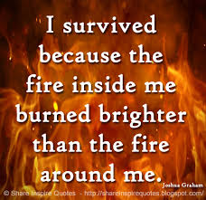 Kelly peacock is an accomplished poet and social media expert based in brooklyn, new york. I Survived Because The Fire Inside Me Burned Brighter That The Fire Around Me Joshua Graham Share Inspire Quotes