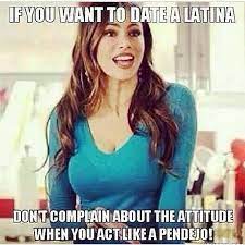 Latina, im latina, latina meme, antonio garza, latina meme antonio garza. If You Want To Date A Latina Funny Dating Memes Funny Dating Quotes Laughing Quotes