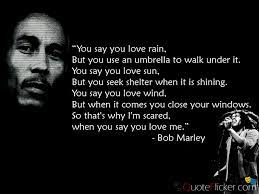 Bob was born to cedella marley when she was 18. You Say You Love Rain Bob Marley Quotes Quotesgram