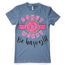 Your dog will enjoy the soft 100% cotton and a sleeveless style that won't. Donut Worry Be Happy Buy T Shirt Design Buy T Shirt Designs