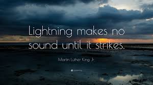 Martin Luther King Jr Quote Lightning Makes No Sound Until It Strikes Steve Jobs Quotes Job Quotes Einstein Quotes
