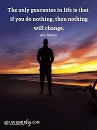 Life brings us as many joyful moments as it does downfalls, and although there are days we wish there was a manual to if you're in need of motivation and inspiration, these life quotes from hoda kotb, meghan markle, reese witherspoon, among. The Only Guarantee In Life Is That If You Do Nothing Then Nothing Will Change Ann Denton