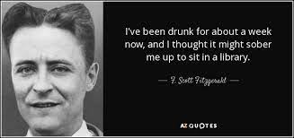F Scott Fitzgerald Quote I Ve Been Drunk For About A Week Now And I