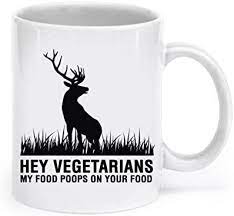 Cafepress brings your passions to life with the perfect item for every occasion. Amazon Com Funny Hunting Gifts Hey Vegetarians My Food Poops On Your Food Deer Mug Hunting Mug Hunting Gifts Kitchen Dining