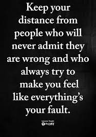  Keep Your Distance From People Who Will Never Admit They Are Wrong And Who Always Try To Make You Feel Like Ev Wisdom Quotes Words Quotes Inspirational Quotes