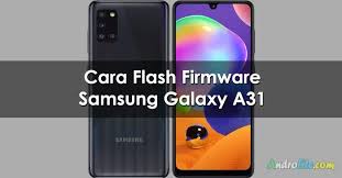 Cara Flash Download Firmware Samsung A31 Sm A315g Android 10 Androlite Com