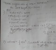 Now, the total surface area of the cone will be the area of the base plus the curved surface area of the cone. The Total Surface Area Of A Right Circular Cone Of Slant Height 20 Cm Is 384pcm Calculate 1 Its Brainly In