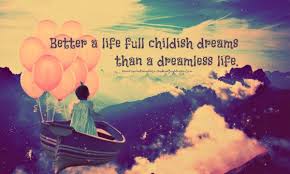 Better A Life Full Childish Dreams Than A Dreamless Life Life Quotes Dream Quotes Quotes For Kids
