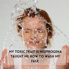 my toxic trait is neutrogena taught now