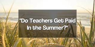 do teachers get paid in the summer