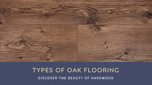 types of oak flooring wood and beyond
